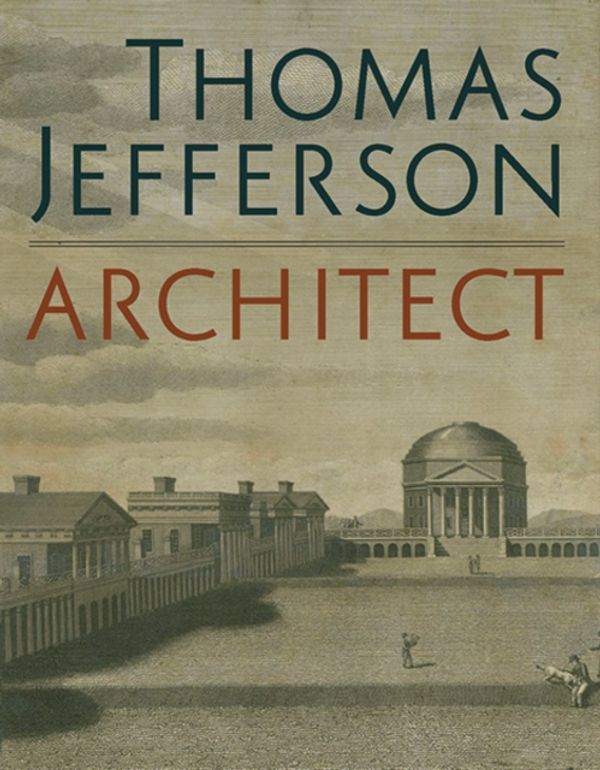 Cover Art for 9780300246209, Thomas Jefferson, Architect: Palladian Models, Democratic Principles, and the Conflict of Ideals by Mabel O. Wilson
