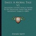 Cover Art for 9781166048969, Emily, A Moral Tale V1: Including Letters From A Father To His Daughter, Upon The Most Important Subjects (1809) by Henry Kett