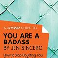 Cover Art for B01N3UGW84, A Joosr Guide to... You Are a Badass by Jen Sincero: How to Stop Doubting Your Greatness and Start Living an Awesome Life by Joosr