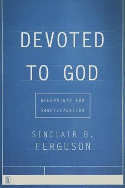 Cover Art for 9781848716902, Devoted to God: Blueprints for Sanctification by Sinclair B. Ferguson