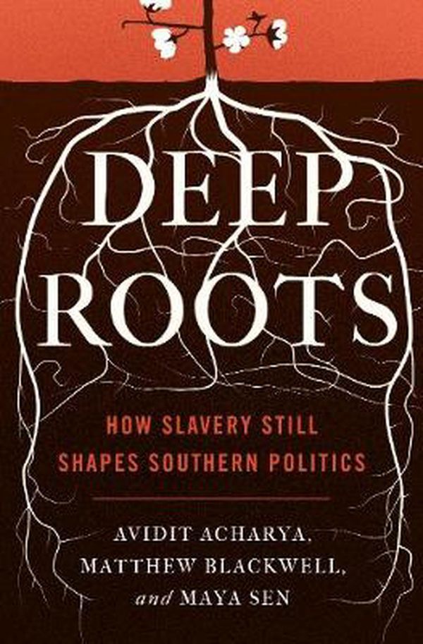 Cover Art for 9780691203720, Deep Roots: How Slavery Still Shapes Southern Politics by Avidit Acharya, Matthew Blackwell, Maya Sen