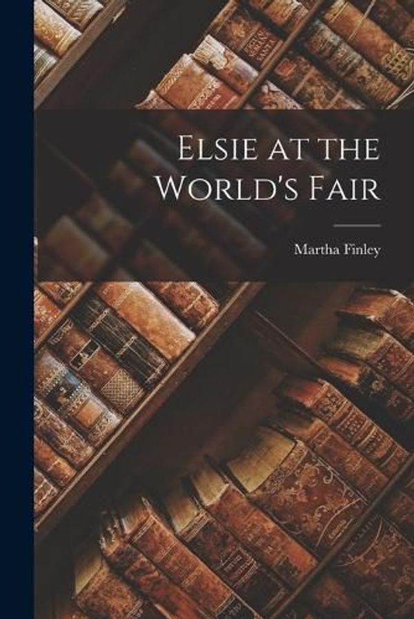 Cover Art for 9781016456180, Elsie at the World's Fair by Martha Finley