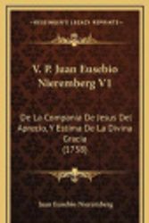 Cover Art for 9781167298622, V. P. Juan Eusebio Nieremberg V1: de La Compania de Jesus del Aprecio, y Estima de La Divina Gracia (1758) by Juan Eusebio Nieremberg