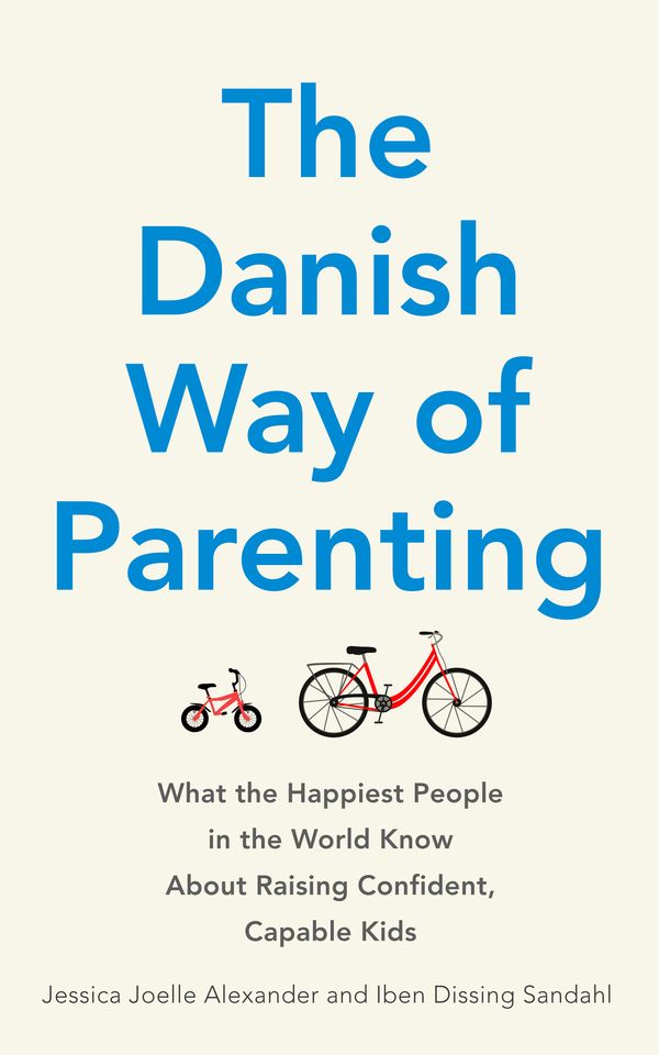 Cover Art for 9780349414348, The Danish Way of Parenting: What the Happiest People in the World Know About Raising Confident, Capable Kids by Jessica Joelle Alexander