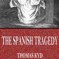 Cover Art for 9781537804910, The Spanish Tragedy by Thomas Kyd