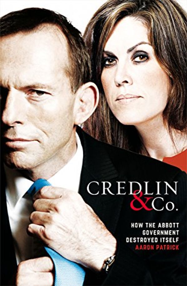 Cover Art for B016PT6BFW, Credlin & Co.: How the Abbott Government Destroyed Itself by Aaron Patrick