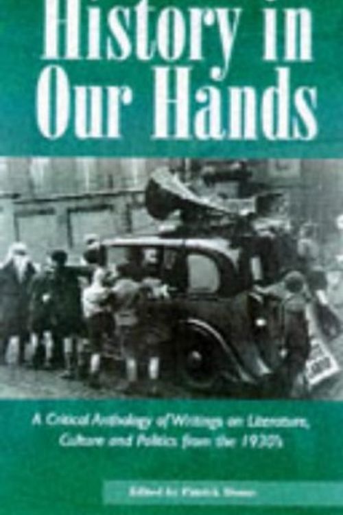 Cover Art for 9780718501440, History in Our Hands : A Critical Anthology of Writings on Literature, Culture and Politics from the 1930s by Patrick Deane