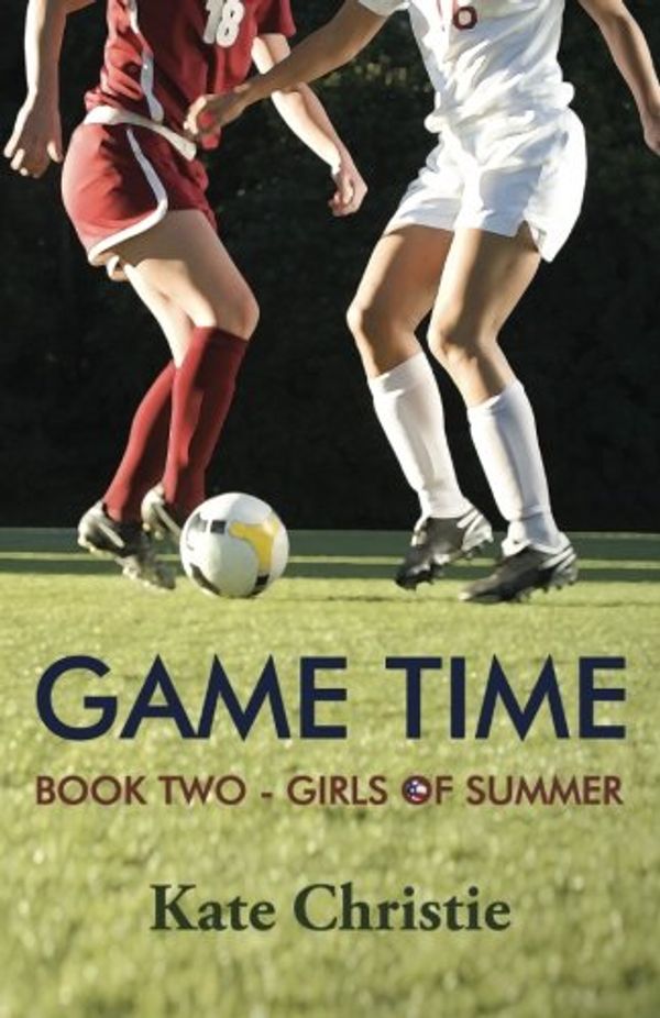 Cover Art for 9780985367756, Game TimeBook Two of Girls of Summer by Kate Christie