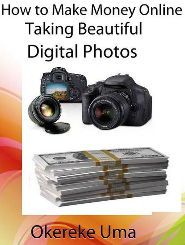 Cover Art for 9781519963567, How to Make Money Online Taking Beautiful Digital Photos by Okereke Uma