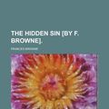 Cover Art for 9781151116642, The Hidden Sin [By F. Browne]. by Frances Browne