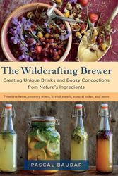 Cover Art for 9781603587181, The Wildcrafting Brewer: Creating Unique Drinks and Boozy Concoctions from Nature's Ingredients by Pascal Baudar