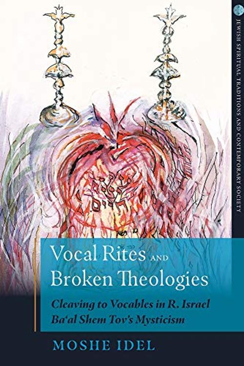 Cover Art for 9780824550240, Vocal Rites and Broken Theologies: Cleaving to Vocables in R. Israel Ba'al Shem Tov's Mysticism by Moshe Idel
