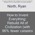 Cover Art for 9780753552544, How to Invent Everything: Rebuild All of Civilization (with 96% fewer catastrophes this time) by Ryan North