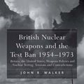 Cover Art for 9781409481201, British Nuclear Weapons and the Test Ban 195473 by Dr John R Walker