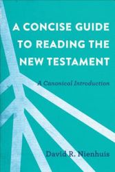Cover Art for 9780801097638, A Concise Guide to Reading the New Testament: A Canonical Introduction by David R. Nienhuis
