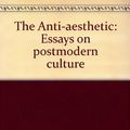 Cover Art for 9780941920025, The Anti-aesthetic: Essays on postmodern culture by Hal Foster