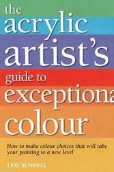 Cover Art for 9781844488070, Acrylic Artist’s Guide to Exceptional Colour. Lexi Sundell by Lexi Sundell