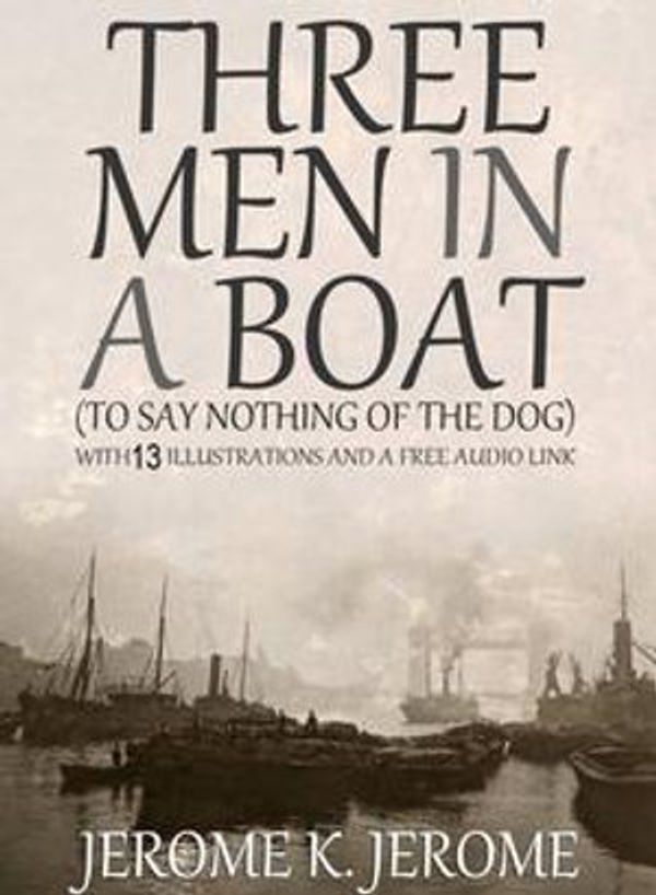 Cover Art for 1230002752525, Three Men in a Boat (To Say Nothing of the Dog) With 13 Illustrations and a Free Audio Link by Jerome K. Jerome