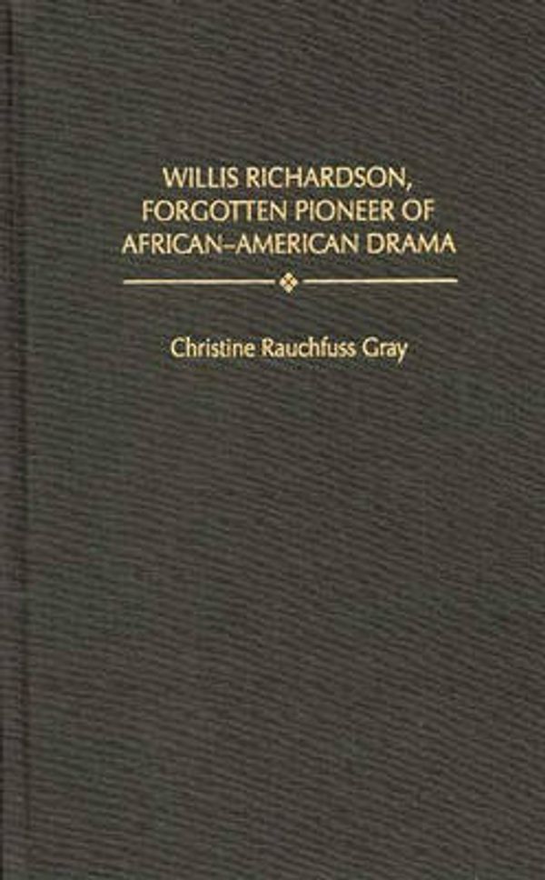 Cover Art for 9780313303739, Willis Richardson, Forgotten Pioneer of African-American Drama by Christine Rauchfuss Gray