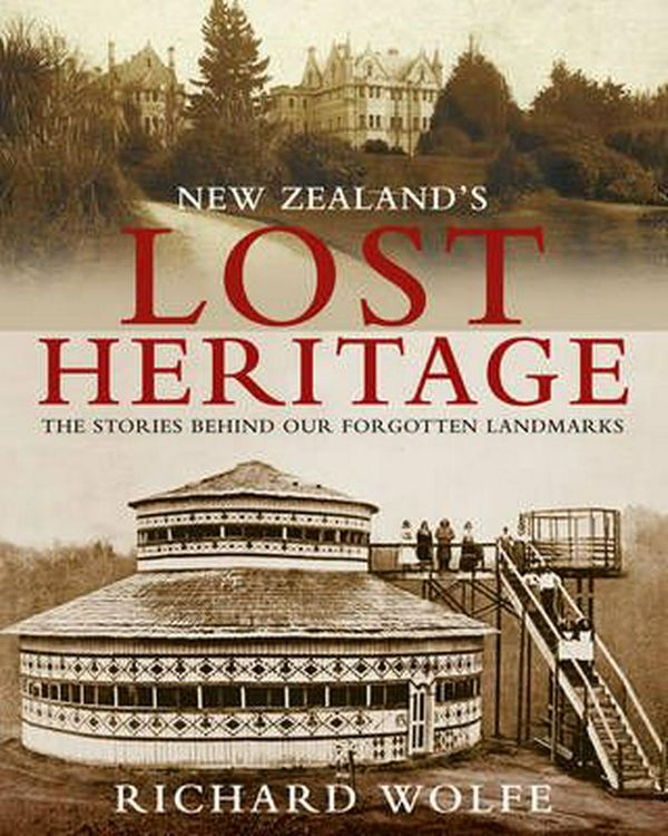 Cover Art for 9781869663872, New Zealand’s Lost Heritage by Richard Wolfe