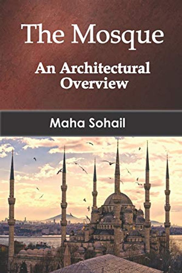 Cover Art for 9781790844326, The Mosque - An Architectural Overview by Maha Sohail