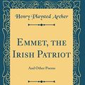 Cover Art for 9780332960241, Emmet, the Irish Patriot: And Other Poems (Classic Reprint) by Henry Playsted Archer