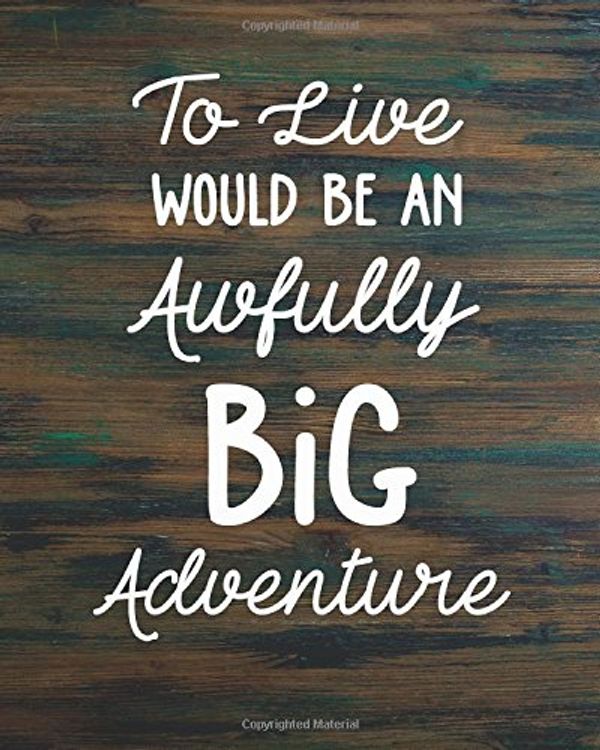 Cover Art for 9781983861673, To live would be an awfully big adventure: Motivational Positive Inspirational Quote Bullet Journal Dot Grid l Notebook (8" x 10") Large 8mm x 8mm ... Journal Inspirational Positive Quotes Series) by Candyforest Bullet Journal