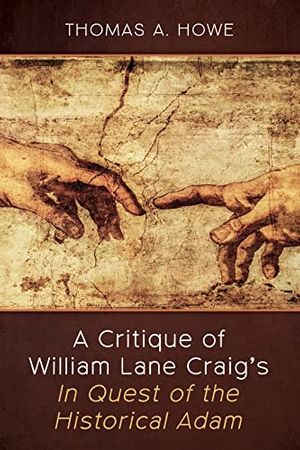 Cover Art for B0B34WQKYW, A Critique of William Lane Craig’s In Quest of the Historical Adam by Thomas A. Howe