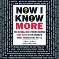 Cover Art for 9781440582158, Now I Know More: The Revealing Stories Behind More of the World's Most Interesting Facts by Dan Lewis
