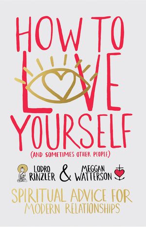 Cover Art for 9781401946692, How to Love Yourself (and Sometimes Other People): Spiritual Advice for Modern Relationships by Meggan Watterson