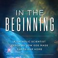 Cover Art for B07SZHWRWR, In the Beginning: A Catholic Scientist Explains How God Made Earth Our Home by Gerard M. Verschuuren