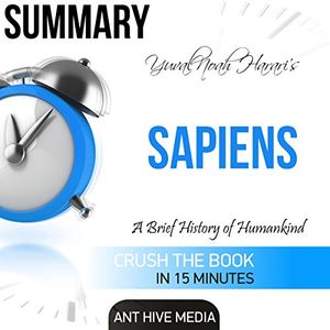 Cover Art for B01EKM0HT2, Summary of Yuval Noah Harari's Sapiens: A Brief History of Mankind by Ant Hive Media
