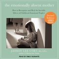 Cover Art for B071D8BGNC, The Emotionally Absent Mother: How to Recognize and Heal the Invisible Effects of Childhood Emotional Neglect, Second Edition by Jasmin Lee Cori