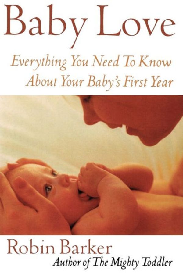 Cover Art for 9780871319852, Baby Love: Everything You Need to Know about Your Baby’s First Year by Robin Barker