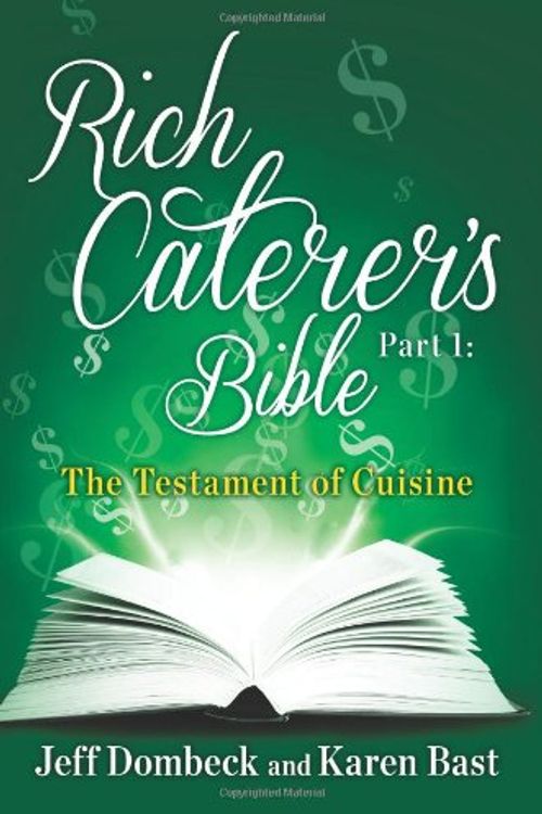 Cover Art for 9781479294503, The Rich Caterer's Bible: Part 1 - The Testament of Cuisine by Karen Bast, Jeff Dombeck