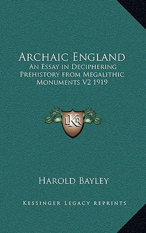Cover Art for 9781163383551, Archaic England: An Essay in Deciphering Prehistory from Megalithic Monuments V2 1919 by Harold Bayley