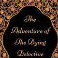 Cover Art for 9781540761224, The Adventure Of The Dying Detective: By Sir Arthur Conan Doyle - Illustrated by Sir Arthur Conan Doyle