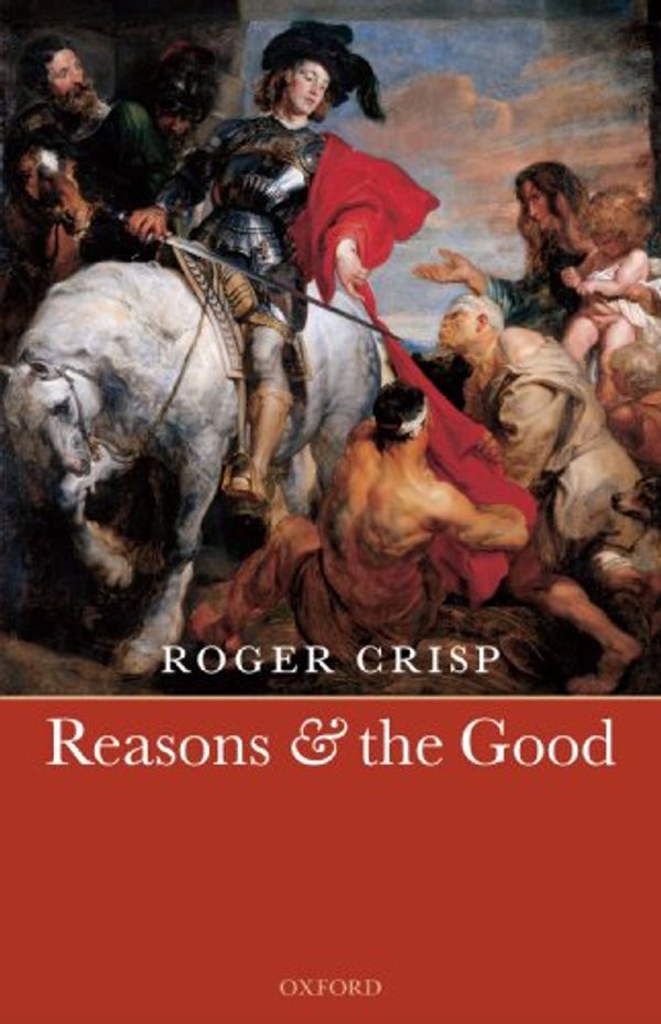 Cover Art for 9780199548699, Reasons and the Good by Roger Crisp