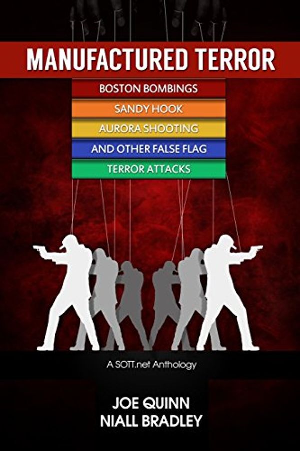 Cover Art for 9781897244968, Manufactured Terror: The Boston Marathon Bombings, Sandy Hook, Aurora Shooting and Other False Flag Terror Attacks by Joe Quinn, Niall Bradley