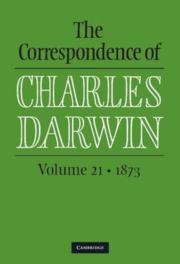 Cover Art for 9781107052147, The Correspondence of Charles Darwin: Volume 21, 1873: Volume 21 by Edited by Frederick Burkhardt , James A. Secord , The Editors of the Darwin Correspondence Project