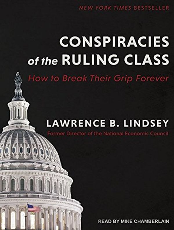 Cover Art for 9781515907978, Conspiracies of the Ruling Class: How to Break Their Grip Forever by Lawrence B. Lindsey