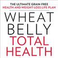 Cover Art for 9781623364083, Wheat Belly Total Health: The Ultimate Grain-Free Health and Weight-Loss Life Plan by William Davis