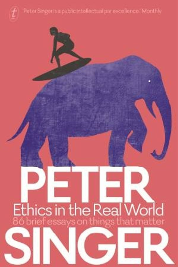 Cover Art for 9781925355857, Ethics in the Real World82 Brief Essays on Things that Matter by Peter Singer