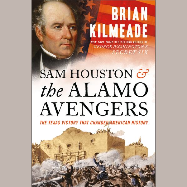 Cover Art for 9780593147917, Sam Houston and the Alamo Avengers: The Texas Victory That Changed American History by Brian Kilmeade