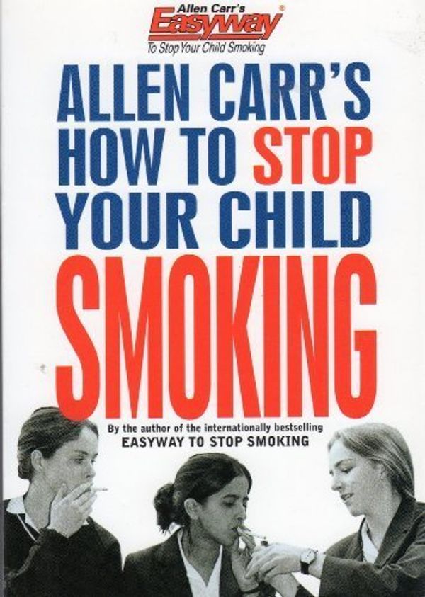 Cover Art for 9781552679920, Allen Carr's How to Stop Your Child Smoking (Allen Carr's Easyway) by Allen Carr
