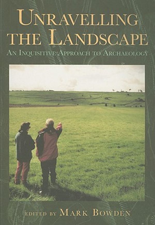 Cover Art for 9780752414478, Unravelling the Landscape: Inquisitive Approach to Archaeology by MARK BOWDEN