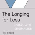 Cover Art for 9781635572100, The Longing for Less: Living with Minimalism by Kyle Chayka