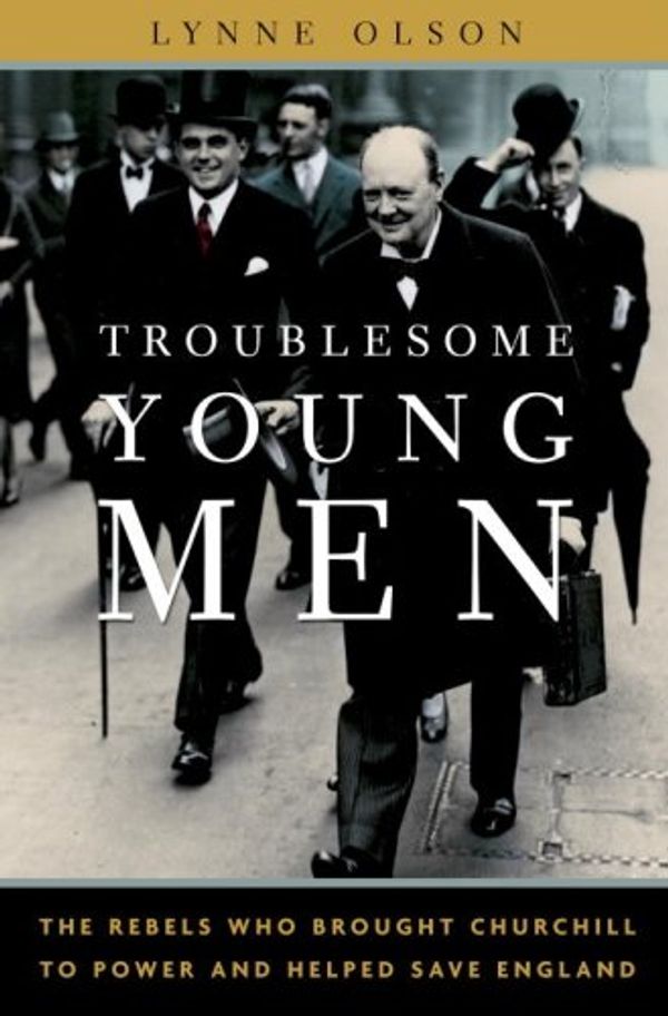 Cover Art for 9780385661508, Troublesome Young Men: The Rebels Who Brought Churchill to Power and Helped Save England by Lynne Olson