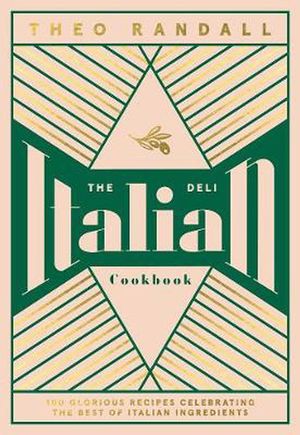 Cover Art for 9781787135963, The Italian Deli Cookbook: 120 Glorious Recipes Celebrating the Best of Italian Ingredients: 100 Glorious Recipes Celebrating the Best of Italian Ingredients by Theo Randall