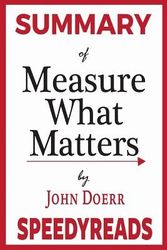 Cover Art for 9781720452676, Summary of Measure What Matters by John Doerr: How Google, Bono, and the Gates Foundation Rock the World with OKRs - Finish Entire Book in 15 Minutes (SpeedyReads) by Speedyreads